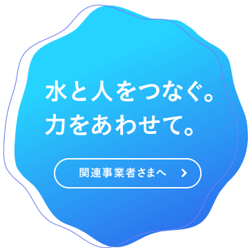 水と人をつなぐ。力をあわせて。
					
